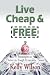 LIVE CHEAP AND FREE! Strategies to Thrive in Tough Economic Times
