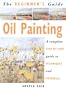 The Beginner's Guide Oil Painting: A Complete Step-By-Step Guide to Techniques and Materials