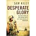 Desperate Glory: At War in Helmand with Britain's 16 Air Assault Brigade