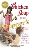 Chicken Soup for the Shopper s Soul: Celebrating Bargains, Boutiques and the Never-Ending Quest for the Perfect Pair of Shoes (Chicken Soup for the Soul)