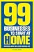 99 Businesses to Start at Home: Inspiring Ideas for a New Working Life