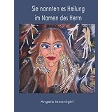 Sie nannten es Heilung im Namen des Herrnvon "Angela Moonlight"