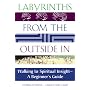 Labyrinths from the Outside in: Walking to Spiritual Insight, a Beginner's Guide