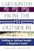Labyrinths from the Outside in: Walking to Spiritual Insight, a Beginner's Guide