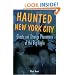 Haunted New York City: Ghosts and Strange Phenomena of the Big Apple (Haunted Series)