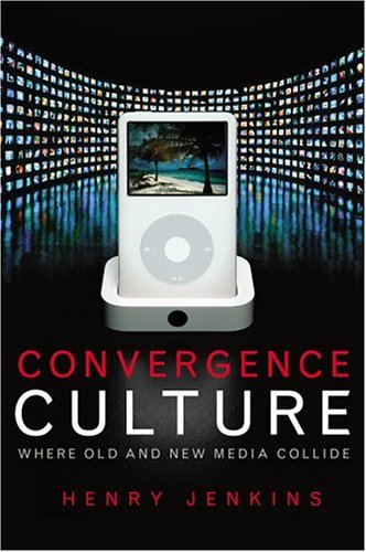 Convergence Culture: Where Old and New Media Collide