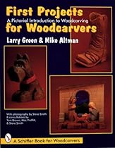 First Projects for Woodcarvers: A Pictorial Introduction to Woodcarving (Schiffer Book for Woodcarvers) First Projects for Woodcarvers: A Pictorial Introduction to Woodcarving (Schiffer Book for Woodcarvers)