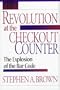 Revolution at the Checkout Counter: The Explosion of the Bar Code (Wertheim Publications in Industrial Relations)