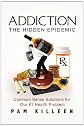 Addiction: The Hidden Epidemic: Common Sense Solutions for our #1 Health Problem