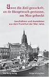 �wer die Zeil gezockelt, an de Hauptwach gestanne, am Maa gehockt - Geschichten und Anekdoten aus dem  Frankfurt der 50er Jahre - Helga Schwuchow