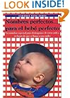 Nombres perfectos para el beb� perfecto (perfect names for the perfect baby) (Spanish Edition)