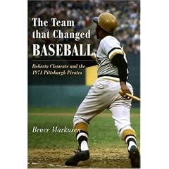The Team That Changed Baseball: Roberto Clemente and the 1971 Pittsburgh Pirates