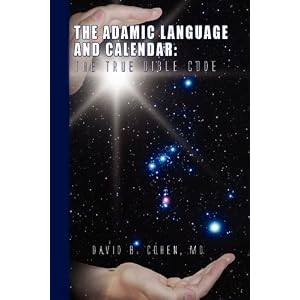 The Adamic Language and Calendar: The True Bible Code by David B. MD Cohen