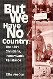 But We Have No Country: The 1851 Christiana, Pennsylvania Resistance