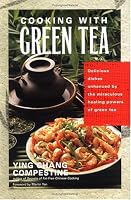 Cooking with Green Tea: Delicious dishes enhanced by the miraculous healing powers of green tea