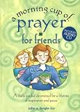 A Morning Cup of Prayer for Friends: A Daily Guided Devotional for a Lifetime of Inspiration and Peace (Morning Cup)