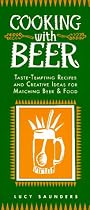 Cooking With Beer: Taste-Tempting Recipes and Creative Ideas for Matching Beer & Food