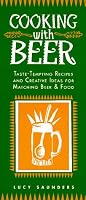 Cooking With Beer: Taste-Tempting Recipes and Creative Ideas for Matching Beer & Food