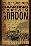 Hanging Captain Gordon : The Life And Trial Of An American Slave Trader