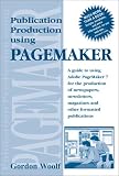 Publication Production Using Pagemaker: A guide to using Adobe PageMaker 7 for the production of newspapers, newsletters, magazines and other formatted publications