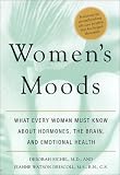 Womens Moods: What Every Woman Must Know About Hormones, the Brain, and Emotional Health
