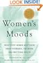 Women's Moods: What Every Woman Must Know About Hormones, the Brain, and Emotional Health