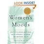 Women's Moods, Women's Minds: What Every Woman Must Know About Hormones, the Brain, and Emotional Health