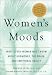 cover of Women's Moods: What Every Woman Must Know About Hormones, the Brain, and Emotional Health