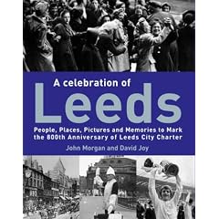 A Celebration of Leeds: People, Places, Pictures and Memories to Mark the 800th Anniversary of Leeds City Charter
