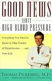 Good News About High Blood Pressure : Everything You Need to Know to Take Control of Hypertension...and Your Life