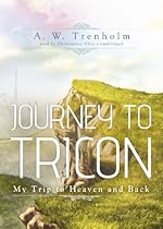Journey to Tricon: A Trip to Heaven and Back Journey to Tricon: A Trip to Heaven and Back