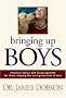 Bringing Up Boys: Practical Advice and Encouragement for Those Shaping the Next Generation of Men