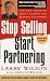 Stop Selling, Start Partnering: The New Thinking About Finding and Keeping Customers