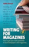 Writing for Magazines: How to Get Your Work Published in Local Newspapers and Magazines