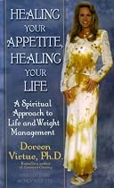 Healing Your Appetite, Healing Your Life: A Spiritual Approach to Life and Weight Management