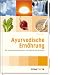 Ayurvedische Ernährung: Bei Verdauungsbeschwerden, Verstopfung und Reizdarm