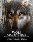Wolf Coloring Book: A Hyper Realistic Adult Coloring Book of 40 Realistic Wolf Coloring Pages (Advanced Adult Coloring Books) (Volume 1)