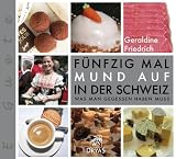 Fünfzig Mal Mund auf in der Schweiz: Was man gegessen haben muss