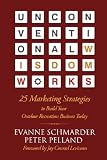 Unconventional Wisdom Works: 25 Marketing Strategies to Build Your Outdoor Recreation Business Today