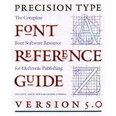 The Precision Type Font Reference Guide Version 5.0: The Complete Font Software Resource for Electronic Publishing