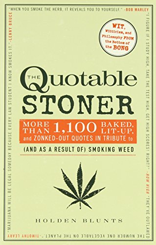 The Quotable Stoner: More Than 1,100 Baked, Lit-Up, and Zonked-Out Quotes in Tribute to (and as a Result of) Smoking Weed