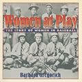 Women at Play: The Story of Women in Baseball/ a Harvest Original