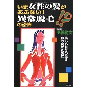 【クリックで詳細表示】いま女性の髪があぶない！異常脱毛の恐怖―美しい自分の髪を取り戻すために： 伊藤 勝文： 本