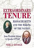 Extraordinary Tenure : Massachusetts And The Making Of The Nation : From President Adams To Speaker O'Neill