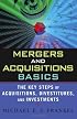 Mergers and Acquisitions Basics : The Key Steps of Acquisitions, Divestitures, and Investments