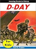 History for Children: D-Day for Kids - The Incredible Story of the Invasion of Normandy and How the Allies Defeated Hitler in World War ll (Educational Books for Kids)