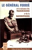 Le Général Ferrié et la naissance des transmissions et de la radiodiffusion