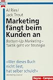 Al Ries, Jack Trout: Marketing f�ngt beim Kunden an. 'Bottom- Up Marketing' - Taktik geht vor Strategie.