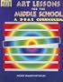 Art Lessons for the Middle School: A Dbae Curriculum