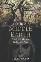 The Real Middle-Earth: Magic and Mystery in the Dark Ages